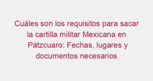 Cuáles son los requisitos para sacar la cartilla militar Mexicana en Pátzcuaro: Fechas, lugares y documentos necesarios