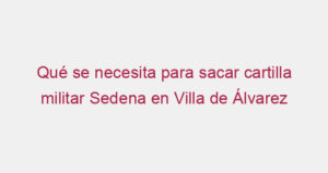 Qué se necesita para sacar cartilla militar Sedena en Villa de Álvarez