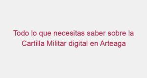 Todo lo que necesitas saber sobre la Cartilla Militar digital en Arteaga